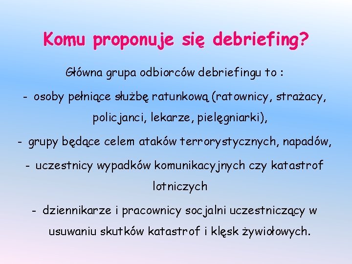 Komu proponuje się debriefing? Główna grupa odbiorców debriefingu to : - osoby pełniące służbę