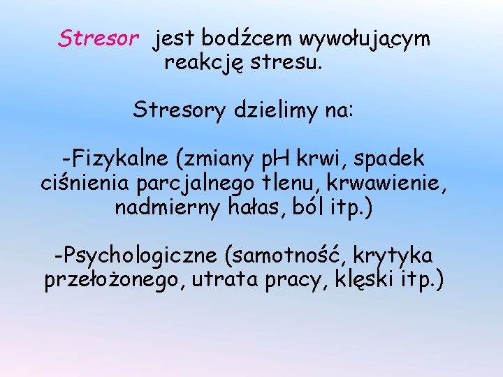 Stresor jest bodźcem wywołującym reakcję stresu. Stresory dzielimy na: -Fizykalne (zmiany p. H krwi,