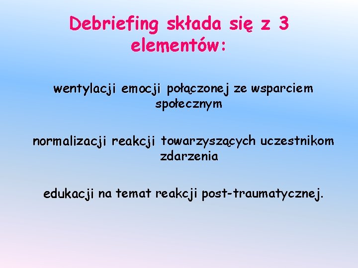 Debriefing składa się z 3 elementów: wentylacji emocji połączonej ze wsparciem społecznym normalizacji reakcji