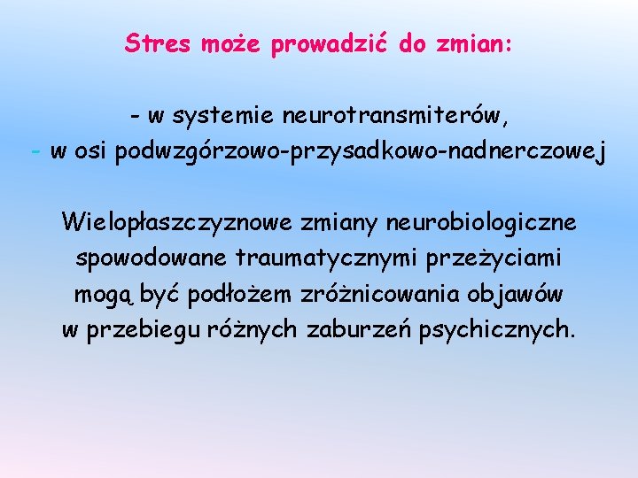 Stres może prowadzić do zmian: - w systemie neurotransmiterów, - w osi podwzgórzowo-przysadkowo-nadnerczowej Wielopłaszczyznowe