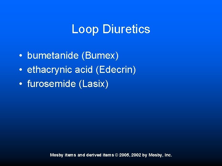 Loop Diuretics • bumetanide (Bumex) • ethacrynic acid (Edecrin) • furosemide (Lasix) Mosby items