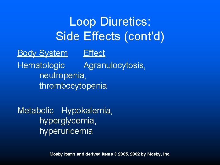 Loop Diuretics: Side Effects (cont'd) Body System Effect Hematologic Agranulocytosis, neutropenia, thrombocytopenia Metabolic Hypokalemia,