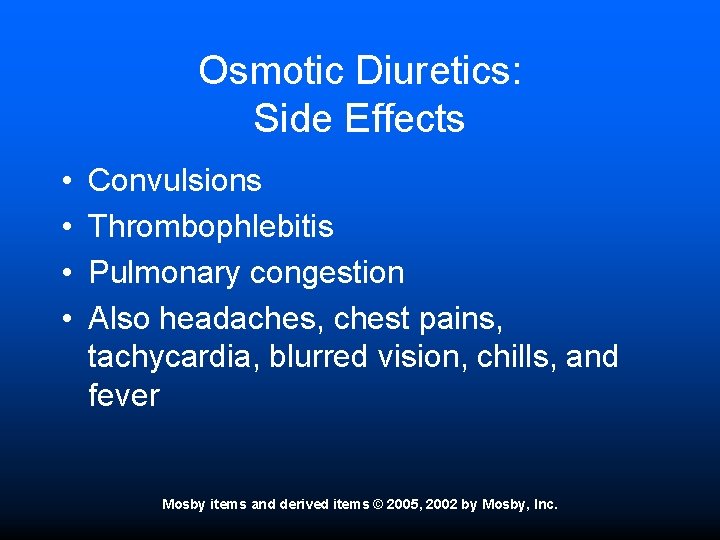 Osmotic Diuretics: Side Effects • • Convulsions Thrombophlebitis Pulmonary congestion Also headaches, chest pains,