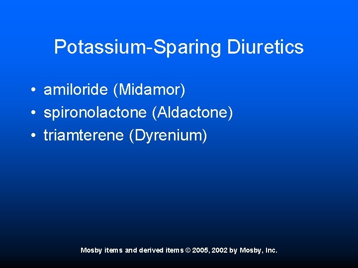 Potassium-Sparing Diuretics • amiloride (Midamor) • spironolactone (Aldactone) • triamterene (Dyrenium) Mosby items and