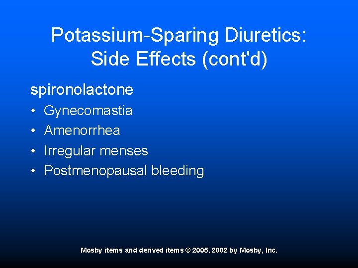 Potassium-Sparing Diuretics: Side Effects (cont'd) spironolactone • • Gynecomastia Amenorrhea Irregular menses Postmenopausal bleeding