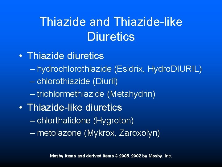 Thiazide and Thiazide-like Diuretics • Thiazide diuretics – hydrochlorothiazide (Esidrix, Hydro. DIURIL) – chlorothiazide