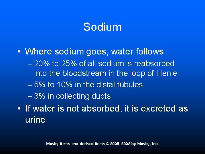 Sodium • Where sodium goes, water follows – 20% to 25% of all sodium