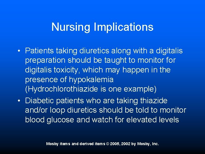 Nursing Implications • Patients taking diuretics along with a digitalis preparation should be taught