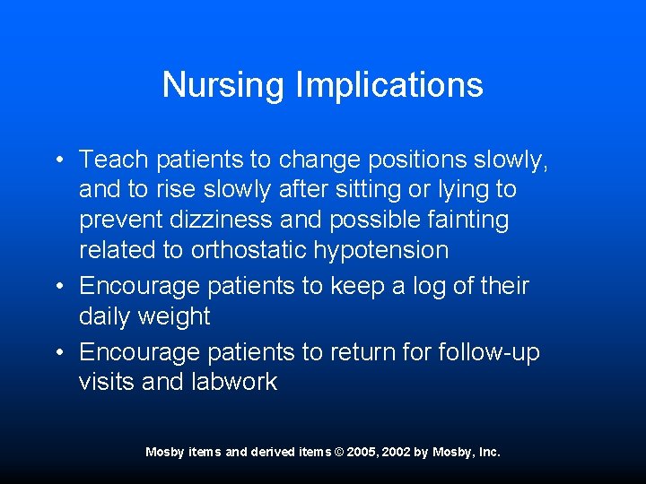 Nursing Implications • Teach patients to change positions slowly, and to rise slowly after
