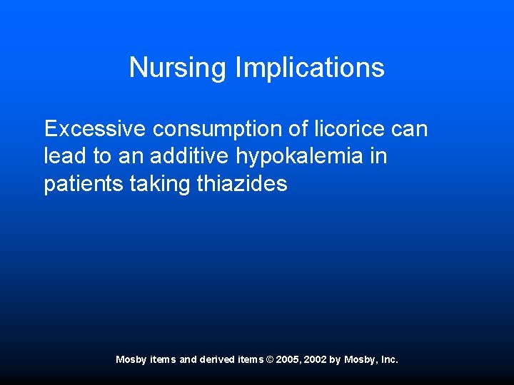 Nursing Implications Excessive consumption of licorice can lead to an additive hypokalemia in patients