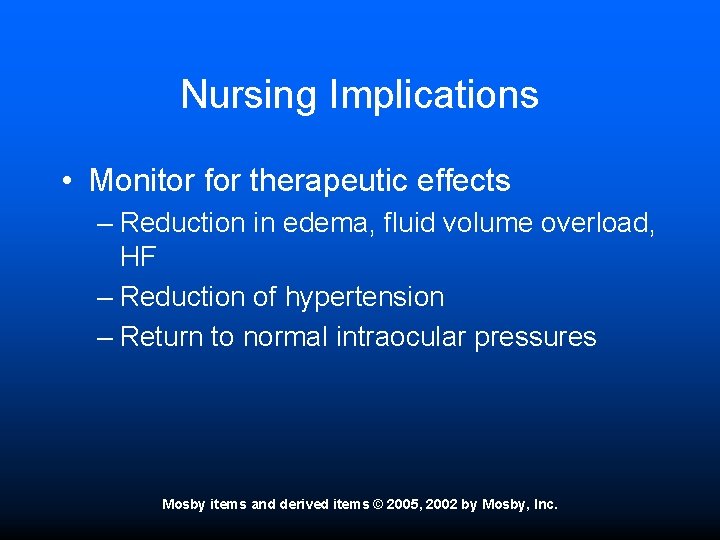 Nursing Implications • Monitor for therapeutic effects – Reduction in edema, fluid volume overload,