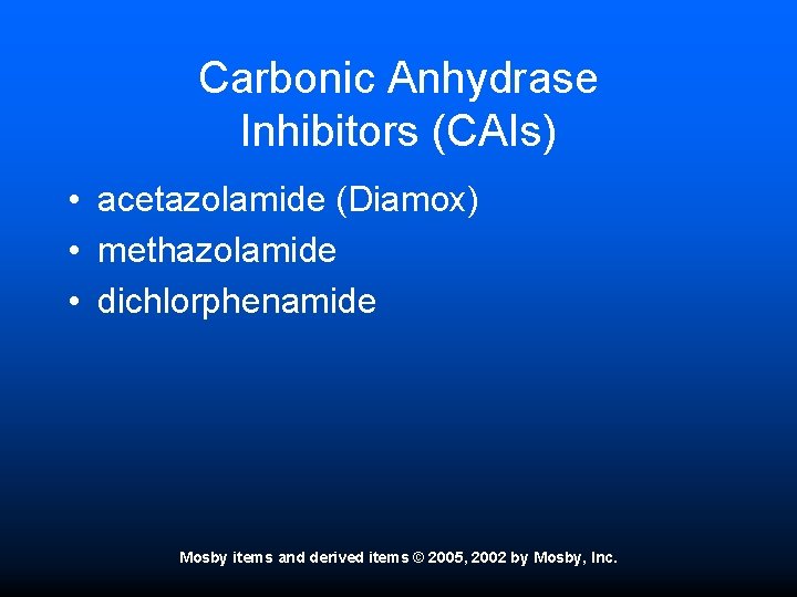 Carbonic Anhydrase Inhibitors (CAIs) • acetazolamide (Diamox) • methazolamide • dichlorphenamide Mosby items and