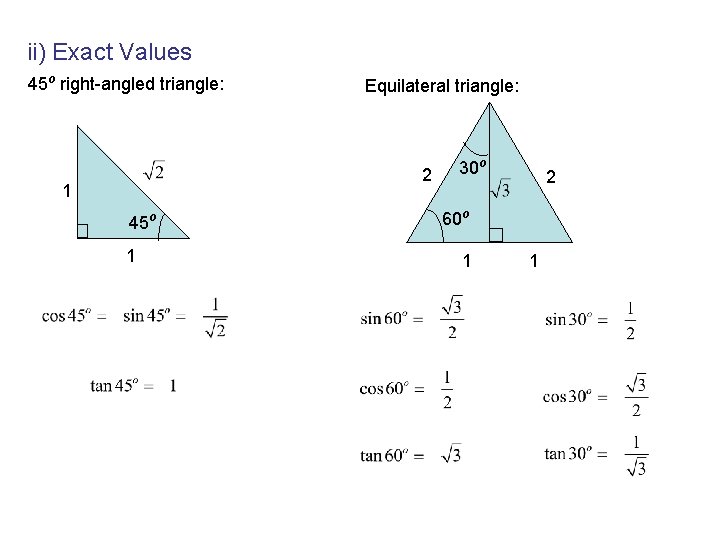 ii) Exact Values 45 o right-angled triangle: Equilateral triangle: 2 1 45 o 1