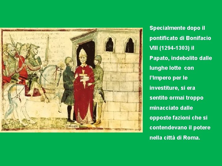 Specialmente dopo il pontificato di Bonifacio VIII (1294 -1303) il Papato, indebolito dalle lunghe