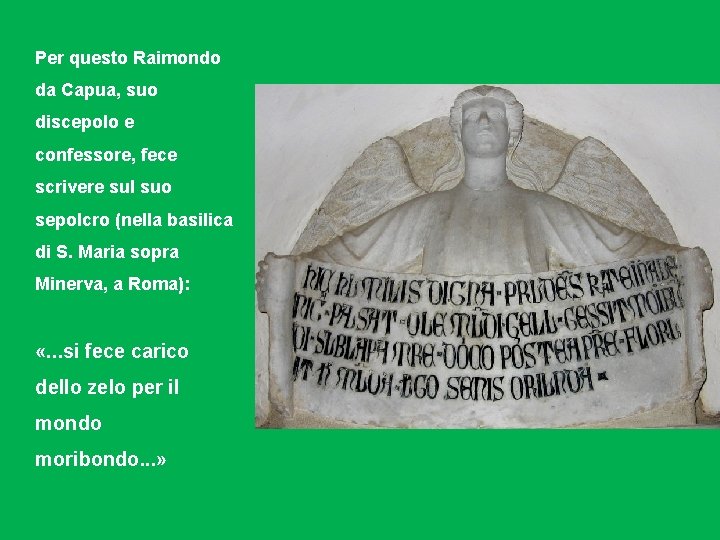 Per questo Raimondo da Capua, suo discepolo e confessore, fece scrivere sul suo sepolcro