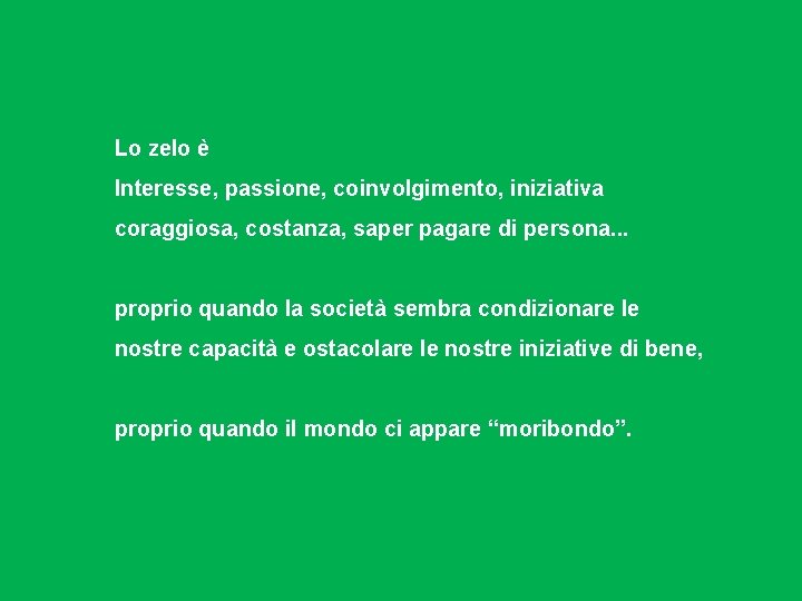 Lo zelo è Interesse, passione, coinvolgimento, iniziativa coraggiosa, costanza, saper pagare di persona. .