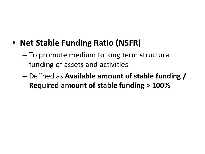  • Net Stable Funding Ratio (NSFR) – To promote medium to long term