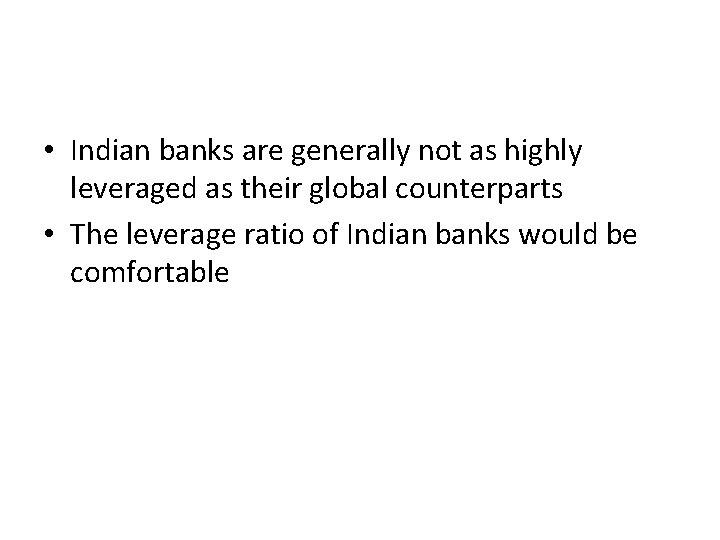  • Indian banks are generally not as highly leveraged as their global counterparts