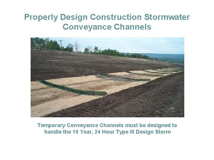 Properly Design Construction Stormwater Conveyance Channels Temporary Conveyance Channels must be designed to handle