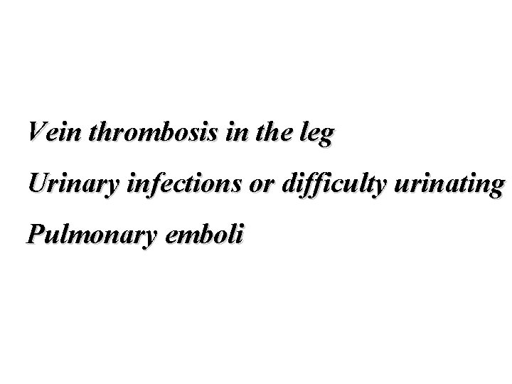 Vein thrombosis in the leg Urinary infections or difficulty urinating Pulmonary emboli 