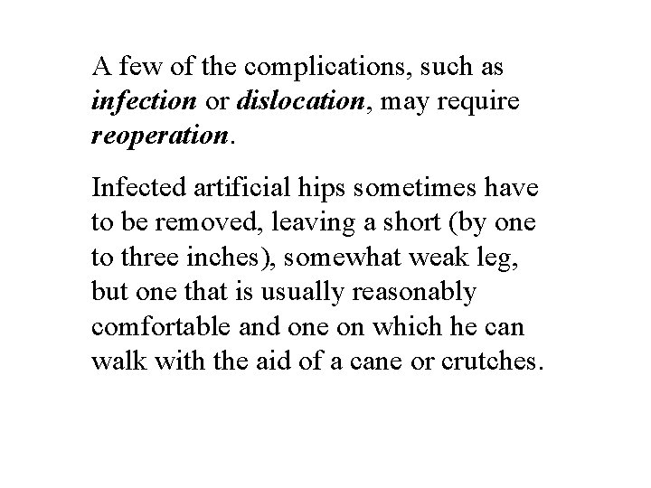 A few of the complications, such as infection or dislocation, may require reoperation. Infected