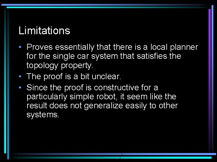 Limitations • Proves essentially that there is a local planner for the single car Limitations • Proves essentially that there is a local planner for the single car
