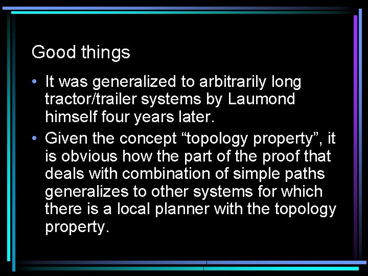 Good things • It was generalized to arbitrarily long tractor/trailer systems by Laumond himself Good things • It was generalized to arbitrarily long tractor/trailer systems by Laumond himself