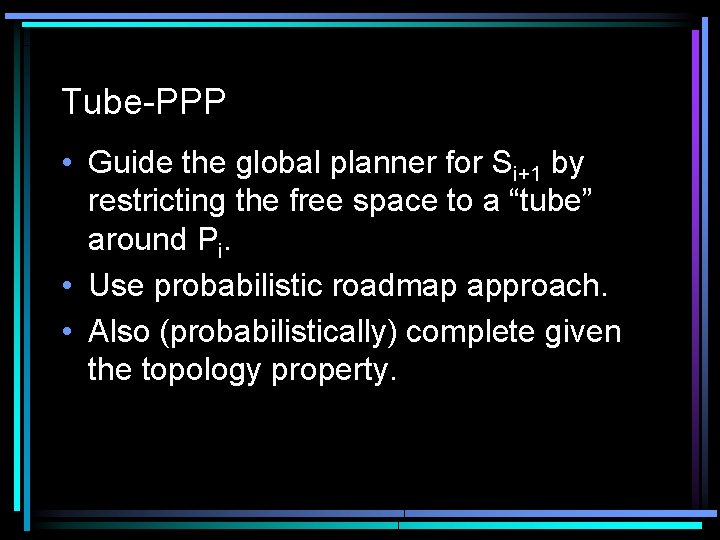 Tube-PPP • Guide the global planner for Si+1 by restricting the free space to Tube-PPP • Guide the global planner for Si+1 by restricting the free space to