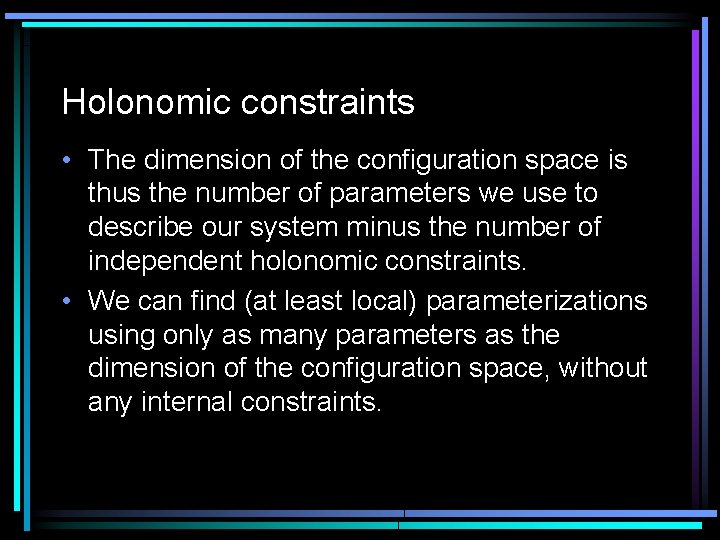 Holonomic constraints • The dimension of the configuration space is thus the number of Holonomic constraints • The dimension of the configuration space is thus the number of