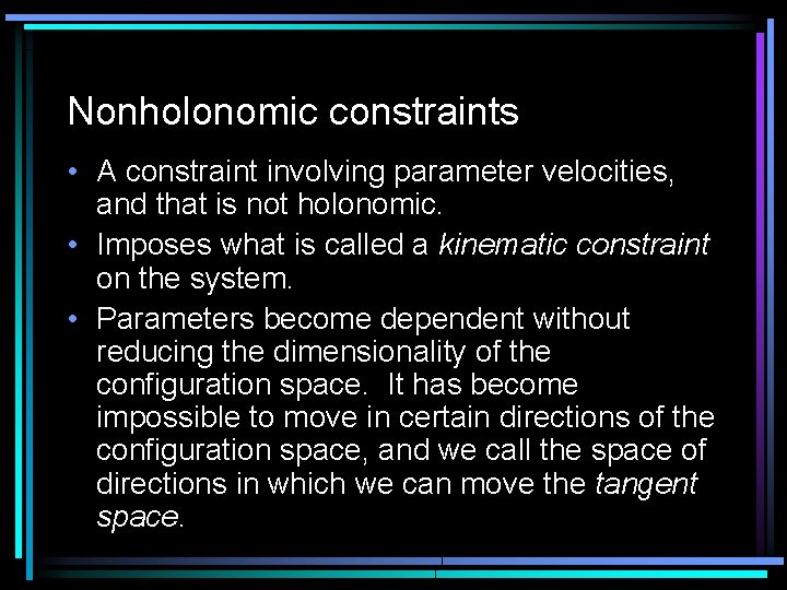 Nonholonomic constraints • A constraint involving parameter velocities, and that is not holonomic. • Nonholonomic constraints • A constraint involving parameter velocities, and that is not holonomic. •