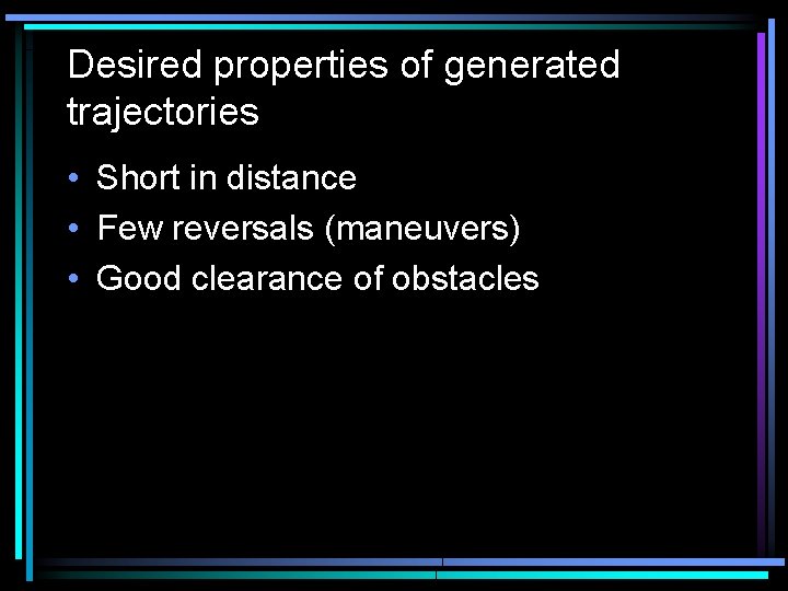 Desired properties of generated trajectories • Short in distance • Few reversals (maneuvers) • Desired properties of generated trajectories • Short in distance • Few reversals (maneuvers) •
