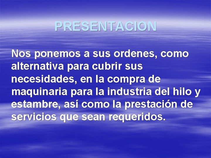 PRESENTACION Nos ponemos a sus ordenes, como alternativa para cubrir sus necesidades, en la