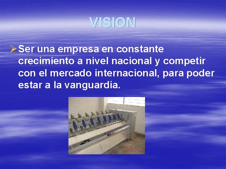 VISION Ø Ser una empresa en constante crecimiento a nivel nacional y competir con