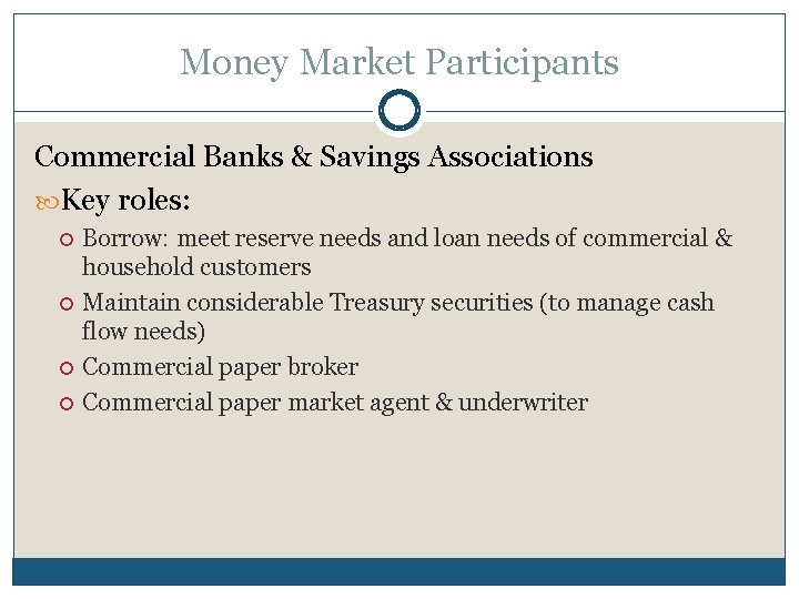 Money Market Participants Commercial Banks & Savings Associations Key roles: Borrow: meet reserve needs