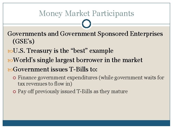 Money Market Participants Governments and Government Sponsored Enterprises (GSE’s) U. S. Treasury is the