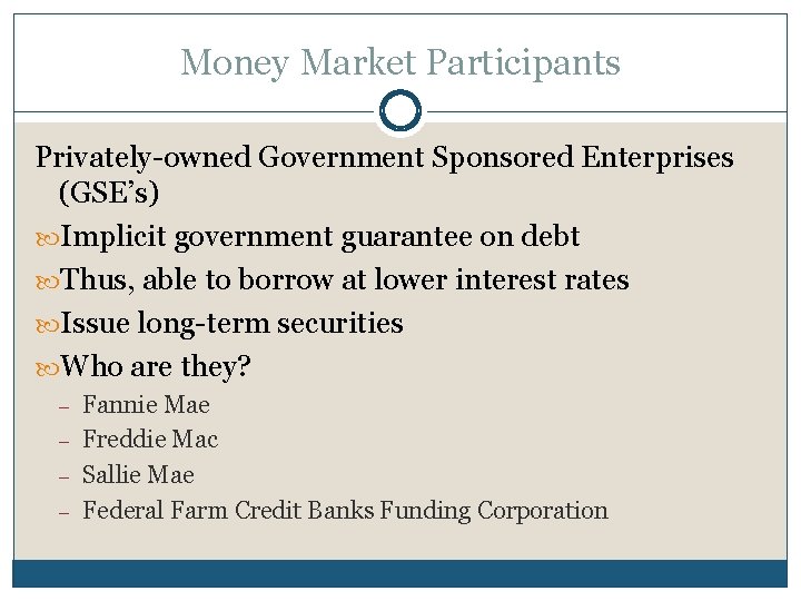 Money Market Participants Privately-owned Government Sponsored Enterprises (GSE’s) Implicit government guarantee on debt Thus,