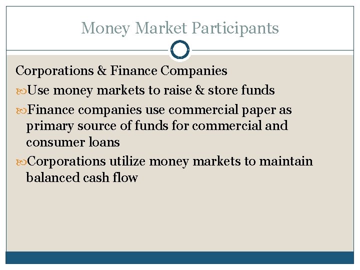 Money Market Participants Corporations & Finance Companies Use money markets to raise & store