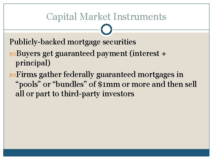Capital Market Instruments Publicly-backed mortgage securities Buyers get guaranteed payment (interest + principal) Firms