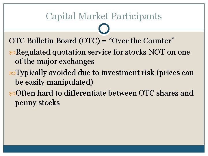 Capital Market Participants OTC Bulletin Board (OTC) = “Over the Counter” Regulated quotation service