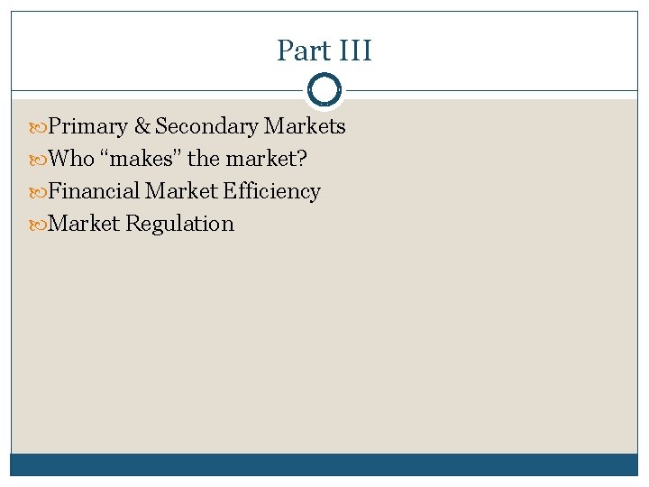 Part III Primary & Secondary Markets Who “makes” the market? Financial Market Efficiency Market