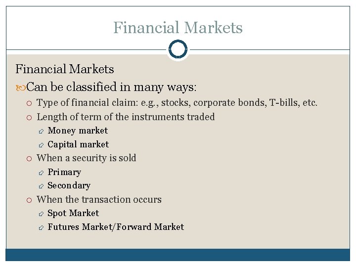 Financial Markets Can be classified in many ways: Type of financial claim: e. g.