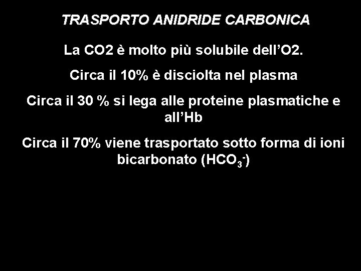 TRASPORTO ANIDRIDE CARBONICA La CO 2 è molto più solubile dell’O 2. Circa il