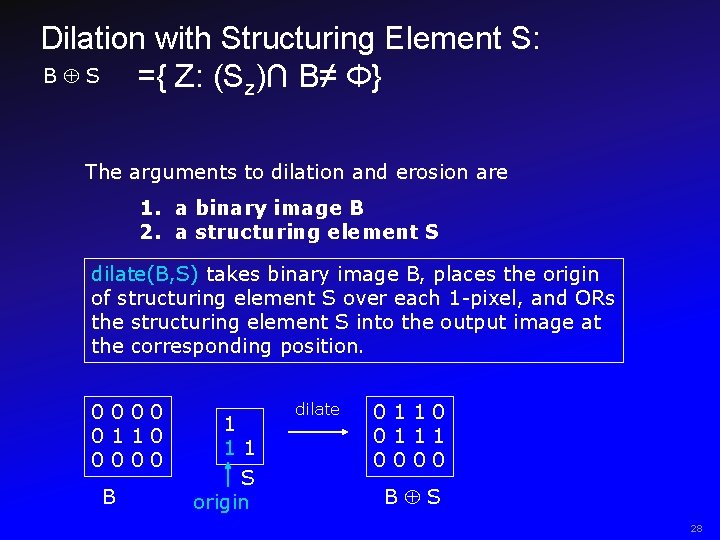 Dilation with Structuring Element S: B S ={ Z: (Sz)∩ B≠ Φ} The arguments