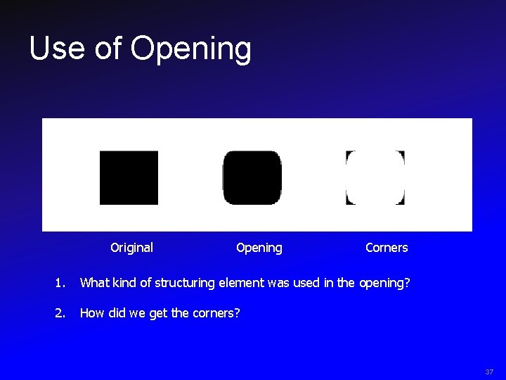 Use of Opening Original Opening Corners 1. What kind of structuring element was used