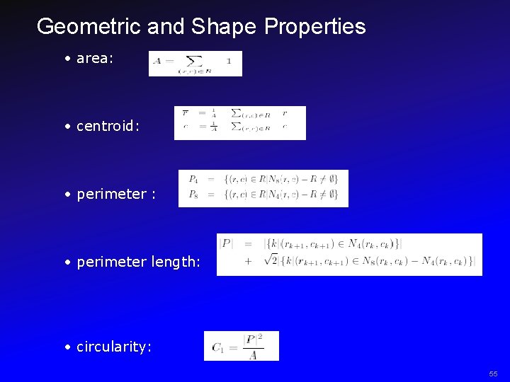 Geometric and Shape Properties • area: • centroid: • perimeter length: • circularity: 55