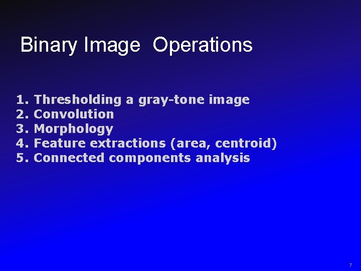 Binary Image Operations 1. 2. 3. 4. 5. Thresholding a gray-tone image Convolution Morphology