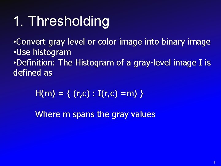 1. Thresholding • Convert gray level or color image into binary image • Use