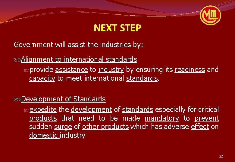 NEXT STEP Government will assist the industries by: Alignment to international standards provide assistance