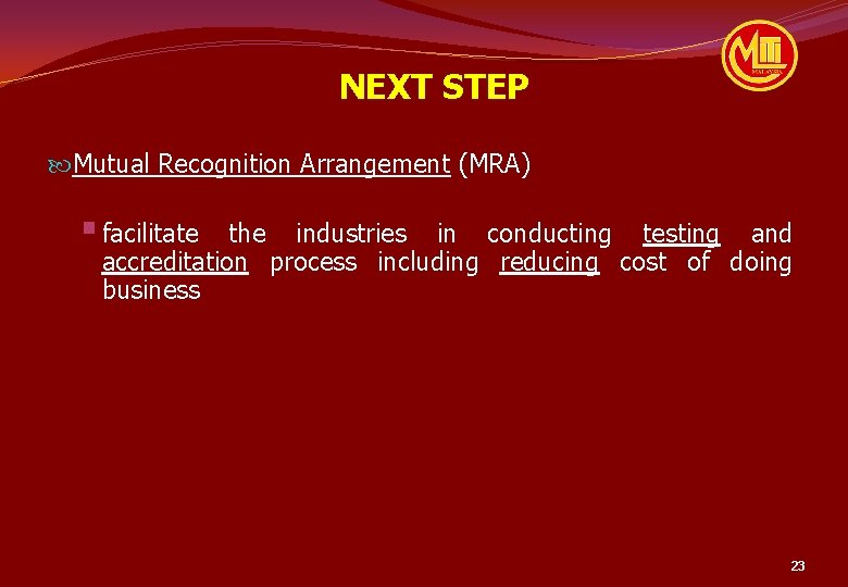 NEXT STEP Mutual Recognition Arrangement (MRA) § facilitate the industries in conducting testing and