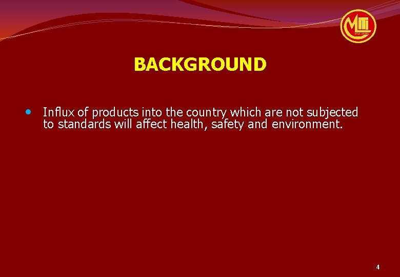 BACKGROUND • Influx of products into the country which are not subjected to standards